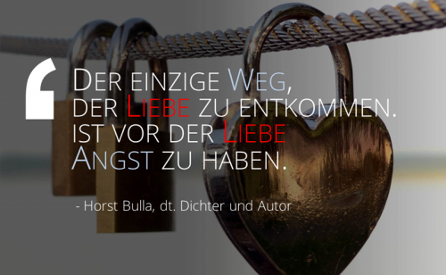Der einzige Weg, der Liebe zu entkommen. - Horst Bulla, dt. Dichter und Autor