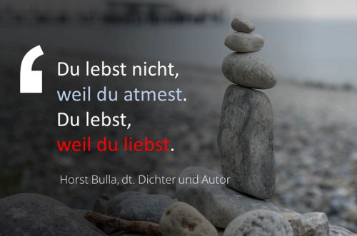 Du lebst nicht, weil du atmest. - Horst Bulla, dt. Dichter und Autor